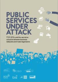 Public Services Under Attack,TTIP, CETA, and the secretive collusion between business lobbyists and trade negotiators