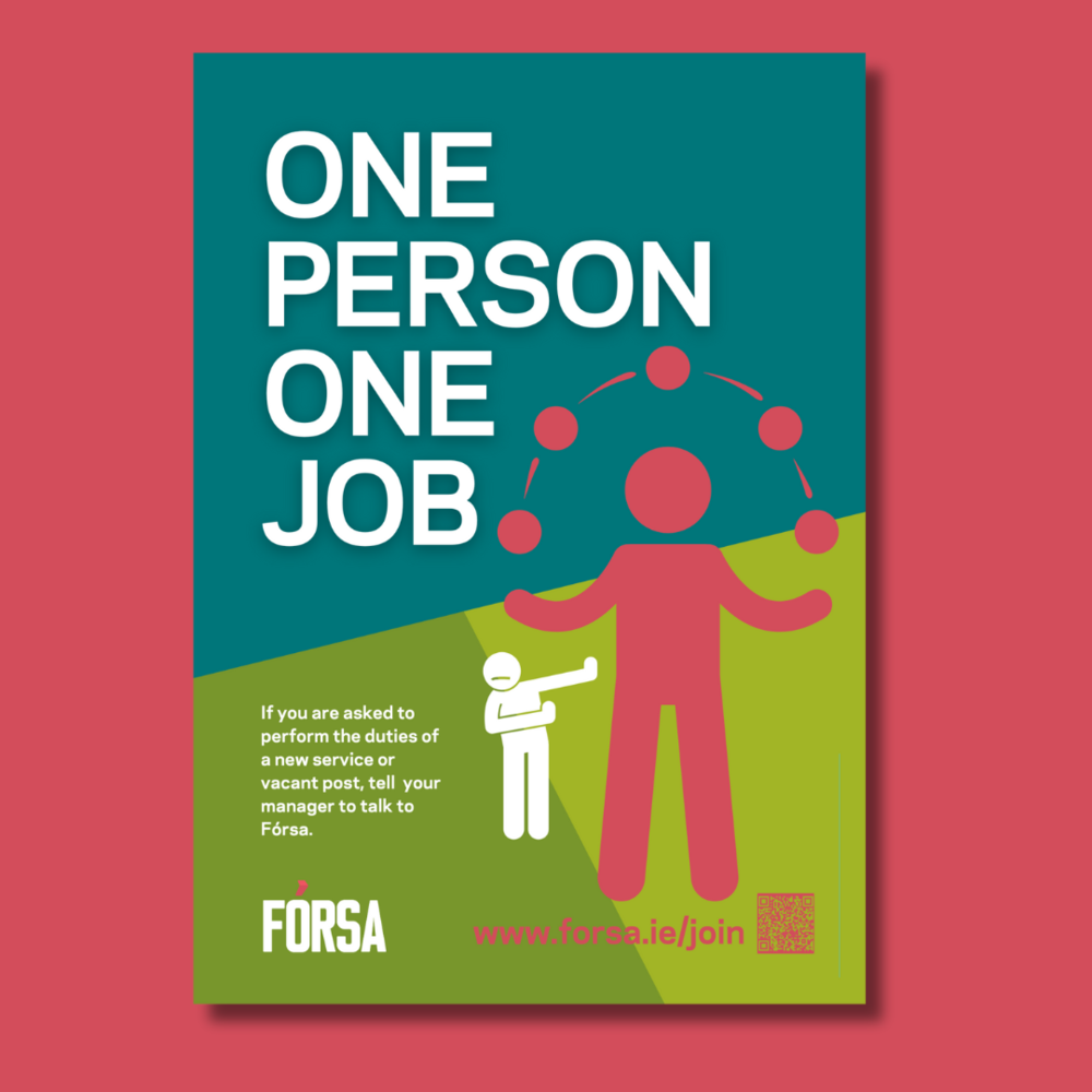 The poster depicts a character pushing away the idea of juggling jobs and advises staff that if they are assigned new duties or those of a vacant position, they should direct their manager to contact Fórsa.